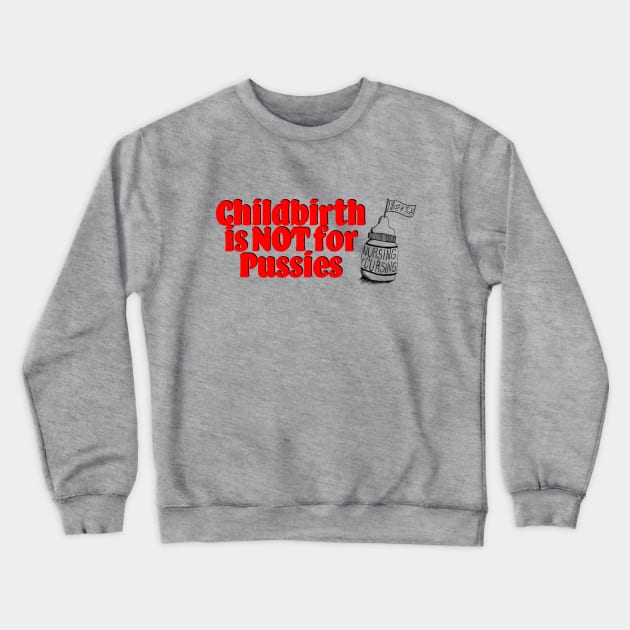 Childbirth is NOT for Pussies Crewneck Sweatshirt by Nursing & Cursing Podcast
